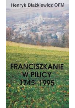 Franciszkanie w Pilicy 1745 - 1995