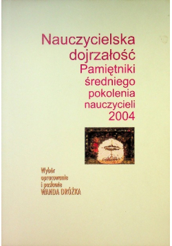 Nauczycielska dojrzałość. Pamiętniki średniego pokolenia nauczycieli 2004