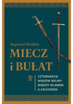 Miecz i bułat. Czternaście wieków wojny między islamem a Zachodem