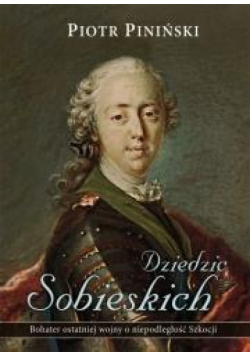 Dziedzic Sobieskich. Bohater ostatniej wojny...