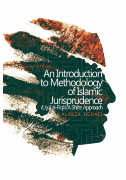 An Introduction to Methodology of Islamic Jurisprudence (Usul al-Fiqh) A Shiite Approach