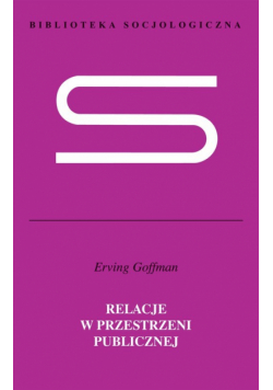 Goffman Erving - Relacje w przestrzeni publicznej