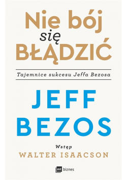 Nie bój się błądzić Tajemnice sukcesu Jeffa Bezosa