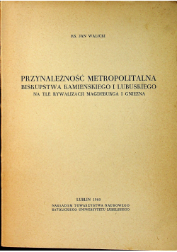 Przynależność metropolitalna biskupstwa kamieńskiego i lubuskiego na tle rywalizacji Magdeburga i Gniezna