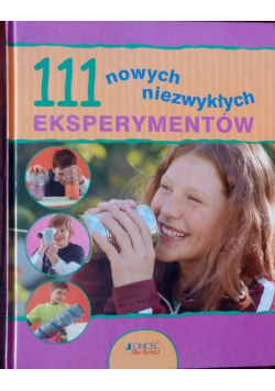 111 nowych niezwykłych eksperymentów dla dzieci