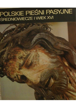 Polskie Pieśni Pasyjne Średniowiecze i wiek XVI Tom I