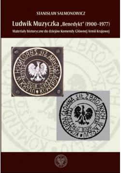 Ludwik Muzyczka ps. Benedykt ( 1900-1977 ). Materiały historyczne do dziejów Komendy Głównej Armii Krajowej.