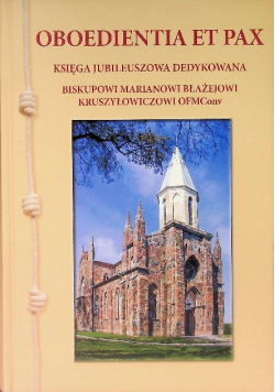Oboedientia et pax Księga jubileuszowa dedykowana biskupowi Marianowi Błażejowi Kruszyłowiczowi OFMConv