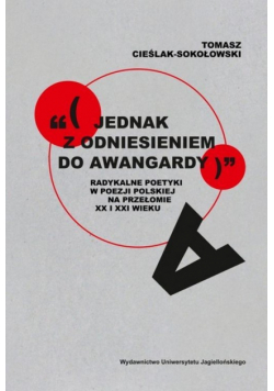 „(jednak z odniesieniem do awangardy)”. Radykalne poetyki w poezji polskiej na przełomie XX i XXI wieku