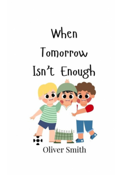 When Tomorrow Isn't Enough