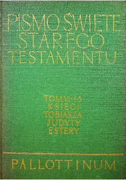 Pismo Święte Starego Testamentu Tom VI - 1 - 3 Księga Tobiasza Judyty Estery