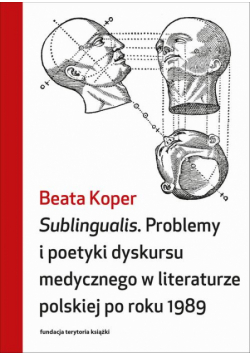 Sublingualis. Problemy i poetyki dyskursu medycznego w literaturze polskiej po roku 1989