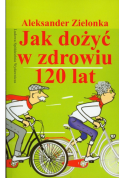 Jak dożyć w zdrowiu 120 lat