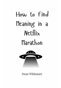 How to Find Meaning in a Netflix Marathon