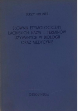 Słownik etymologiczny łacińskich nazw i terminów używanych w biologii oraz medycynie