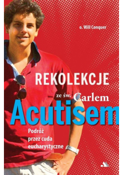 Rekolekcje z Carlem Acutisem. Podróż przez cuda...