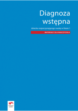 Diagnoza wstępna dziecka rozpoczynającego naukę w klasie 1 Materiały dla nauczyciela