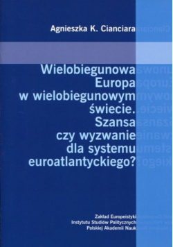 Wielobiegunowa Europa w wielobiegunowym świecie. Szansa czy wyzwanie dla systemu euroatlantyckiego