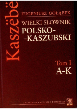 Wielki Słownik Polsko -  Kaszubski Tom I A - K