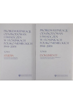 Problem reparacji odszkodowań i świadczeń w stosunkach Polsko Niemieckich 1944  2004 Tom I i II