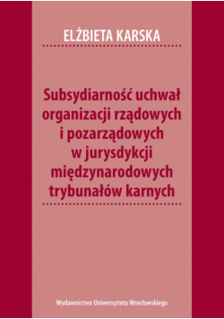 Subsydiarność uchwał organizacji rządowych i pozarządowych w jurysdykcji międzynarodowych trybunałów karnych