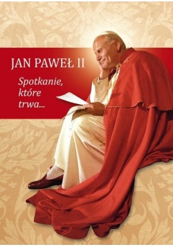Jan Paweł II. Spotkanie, które trwa...