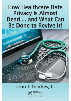How Healthcare Data Privacy Is Almost Dead ... and What Can Be Done to Revive It!