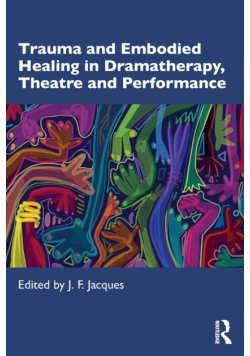 Trauma and Embodied Healing in Dramatherapy, Theatre and Performance