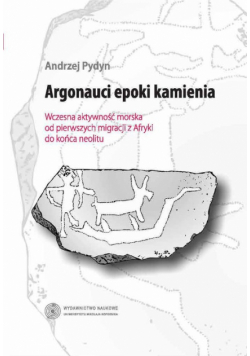 Argonauci epoki kamienia: Wczesna aktywność morska od pierwszych migracji z Afryki do końca neolitu