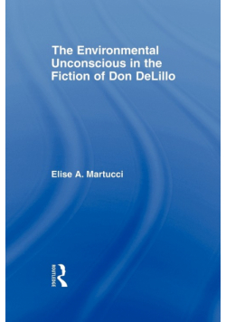 The Environmental Unconscious in the Fiction of Don DeLillo