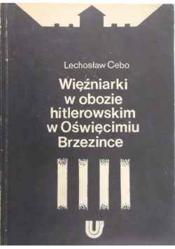 Więźniarki w obozie hitlerowskim w Oświęcimiu Brzezince