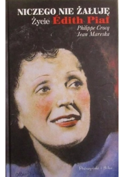 Niczego nie żałuje Życie Edith Piaf