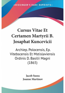 Cursus Vitae Et Certamen Martyrii B. Josaphat Kuncevicii