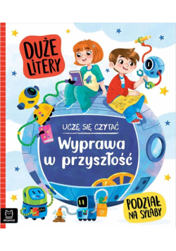 Wyprawa w przyszłość. Uczę się czytać. Duże litery. Podział na sylaby