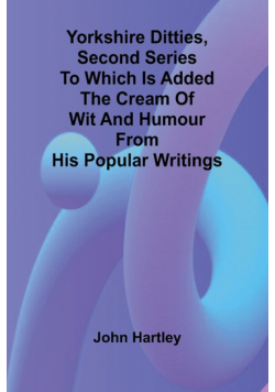 Yorkshire Ditties, Second Series To which is added The Cream of Wit and Humour from his Popular Writings