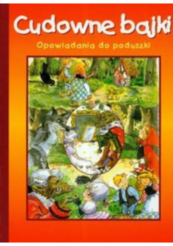 Cudowne bajki Opowiadania do poduszki Tom 3