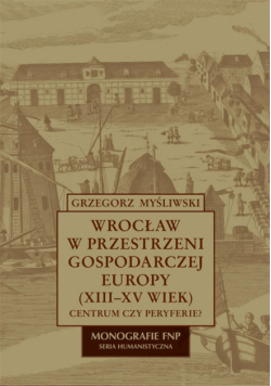 Wrocław w przestrzeni gospodarczej Europy (XII-XV w.)