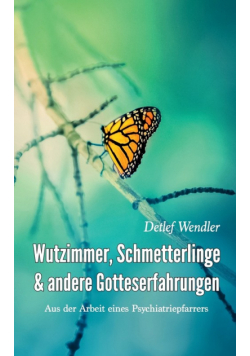 Wutzimmer, Schmetterlinge und andere Gotteserfahrungen
