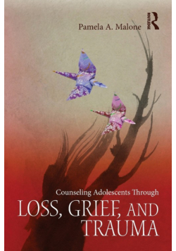 Counseling Adolescents Through Loss, Grief, and Trauma