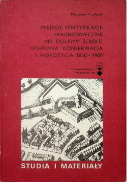 Miejskie fortyfikacje średniowieczne na Dolnym Śląsku Ochrona konserwacja i ekspozycja 1850 - 1980