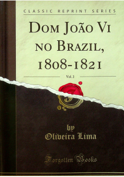 Dom João VI no Brazil 1808 - 1821 reprint z 1908r.