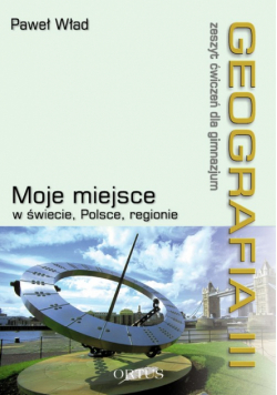 Geografia 3: Zeszyt ćwiczeń; Moje miejsce w świecie Polsce regionie