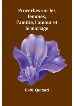 Proverbes sur les femmes, l'amitié, l'amour et le mariage