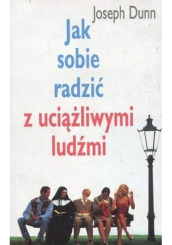 Jak sobie radzić z uciążliwymi ludźmi