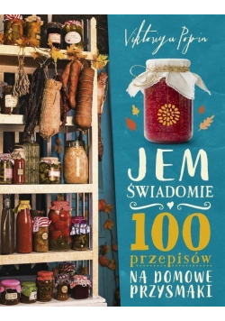 Jem świadomie 100 przepisów na domowe przysmaki