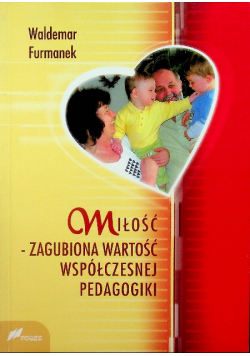 Miłość Zagubiona wartość współczesnej pedagogiki