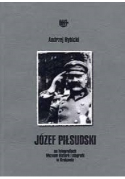 Józef Piłsudski na fotografiach Muzeum Historii Fotografii w Krakowie