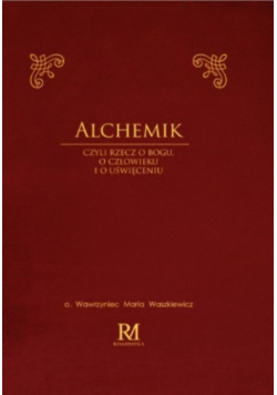 Alchemik  czyli rzecz o Bogu człowieku i o Bogu o człowieku i o uświęceniu