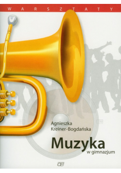 Kreiner-Bogdańska Agnieszka - Muzyka w gimnazjum Warsztaty: Gimnazjum