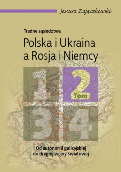 Trudne sąsiedztwa Polska i Ukraina a Rosja i Niemcy Tom 2